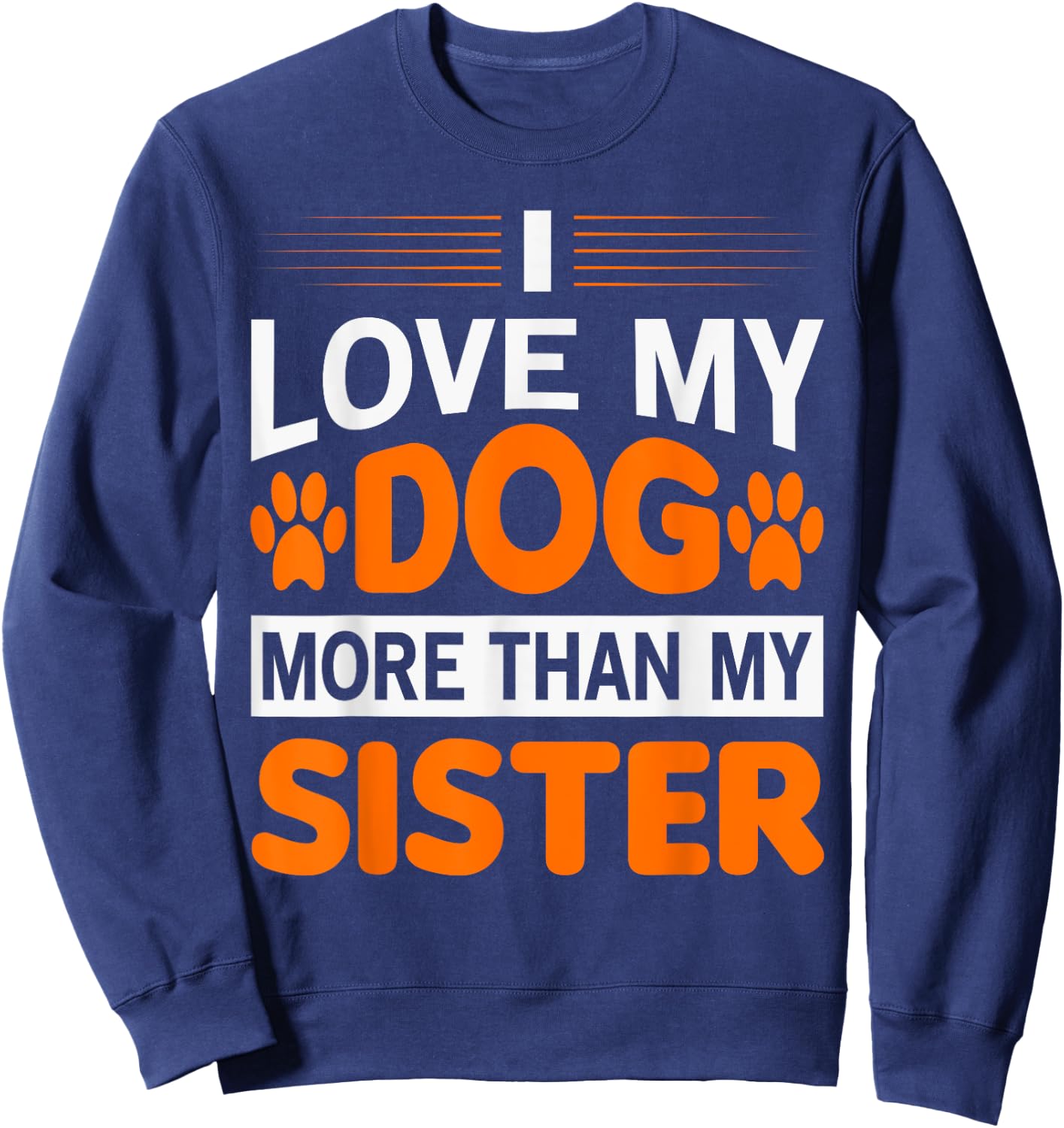 Funny I Love My Dog More Than My Sister Birthday Men Women Sweatshirt - Sweatshirt | Navy