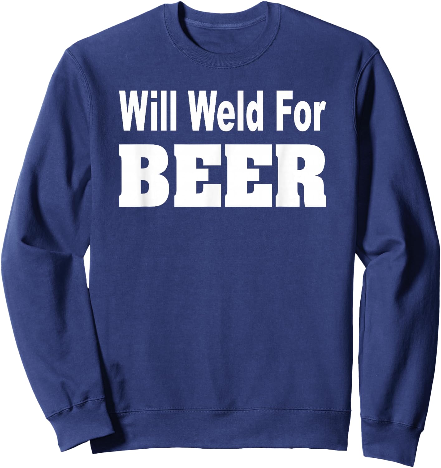 Will Weld For Beer Shirt Welder Funny Pipefitter Sweatshirt - Sweatshirt | Navy