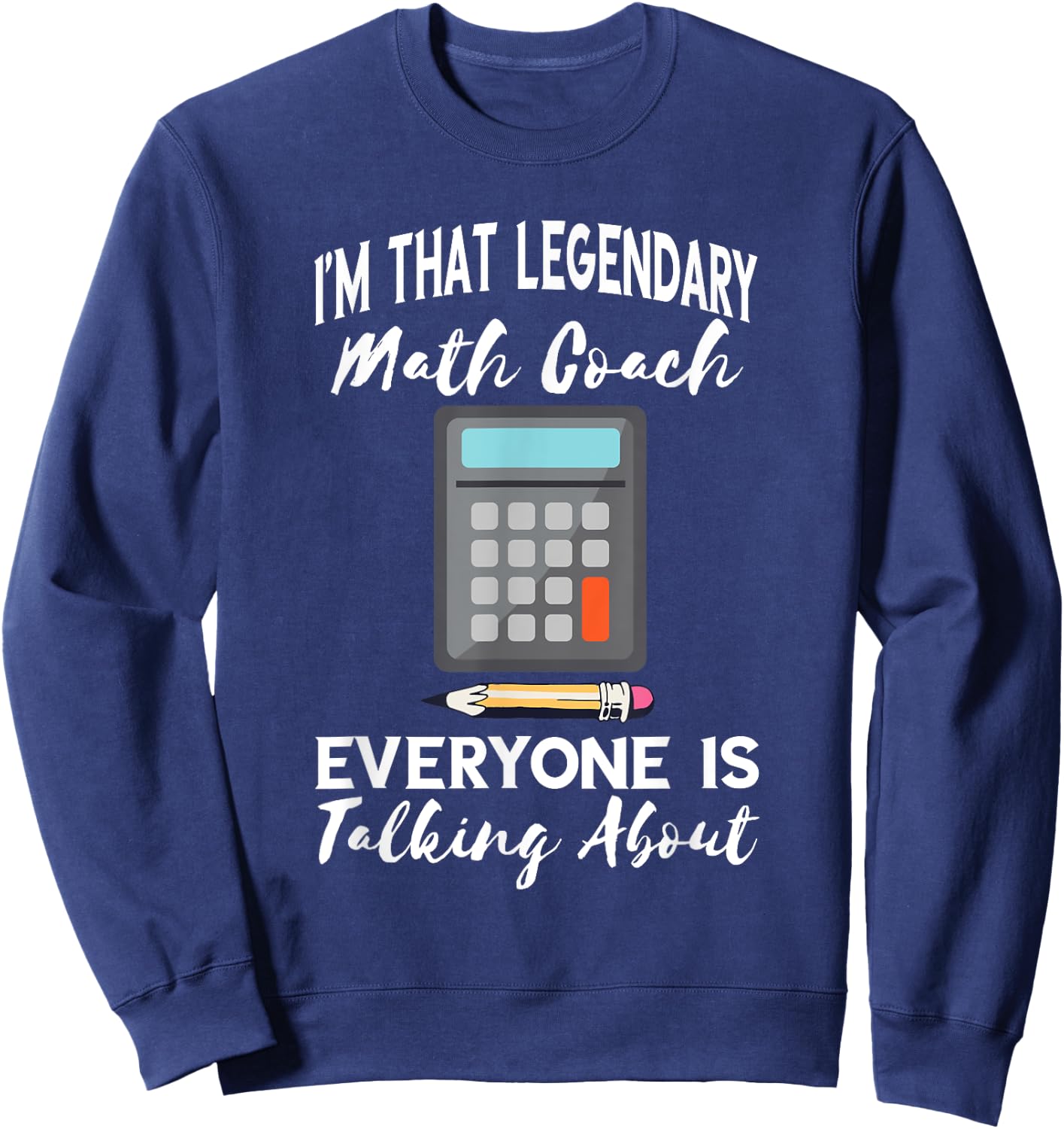 Legendary Math Coach Mathematics Calculator Math Teacher Sweatshirt - Sweatshirt | Navy