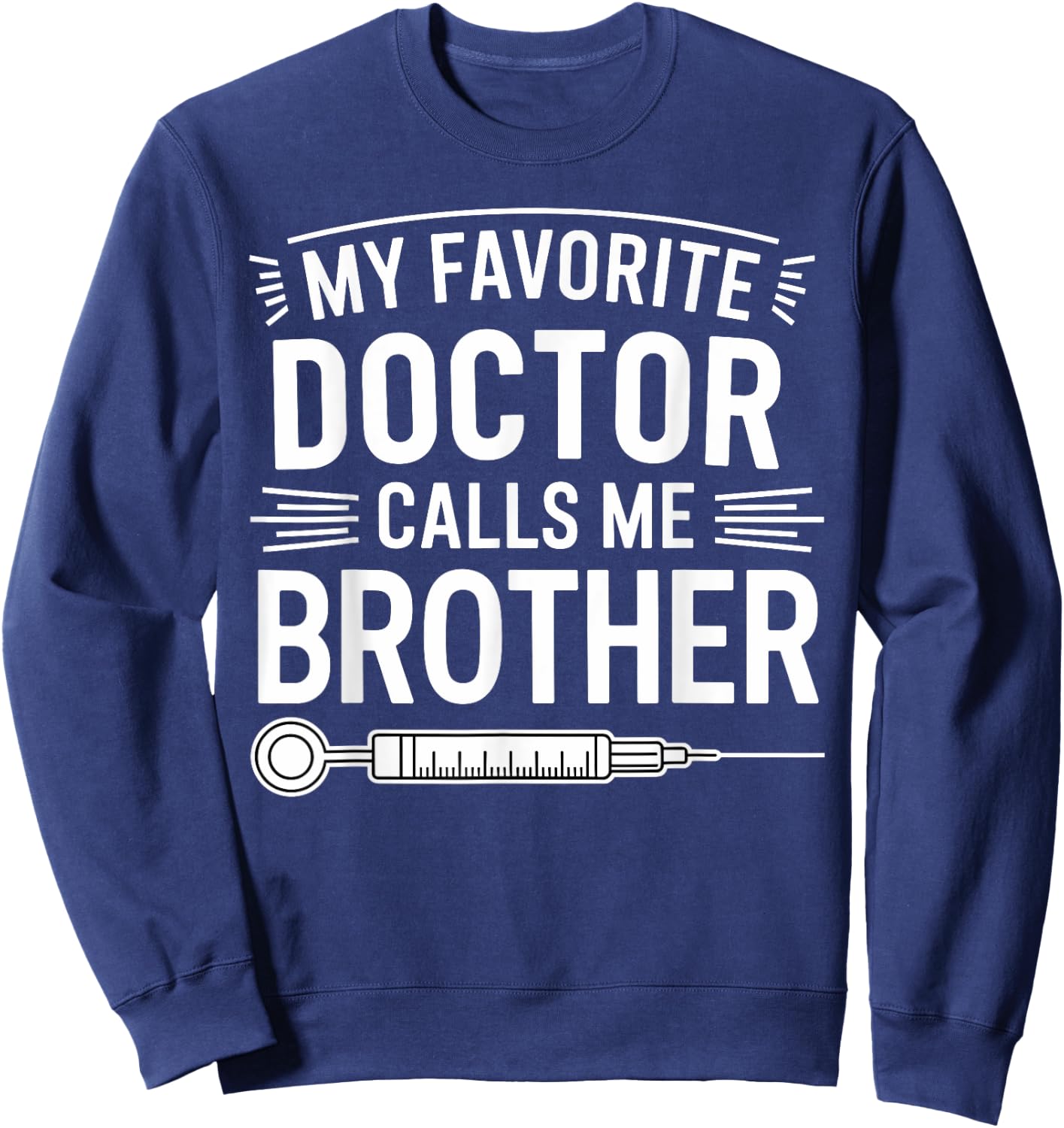 My Favorite Doctor Calls Me Brother Funny Saying Design Sweatshirt - Sweatshirt | Navy