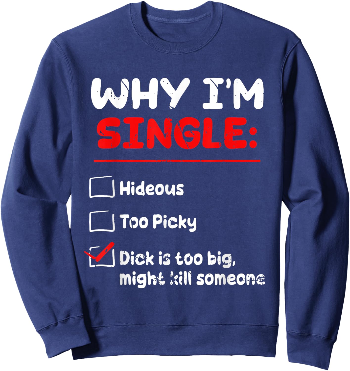 Why I'm Single Hideous Too Picky Dick Is Too Big Funny Quote Sweatshirt - Sweatshirt | Navy