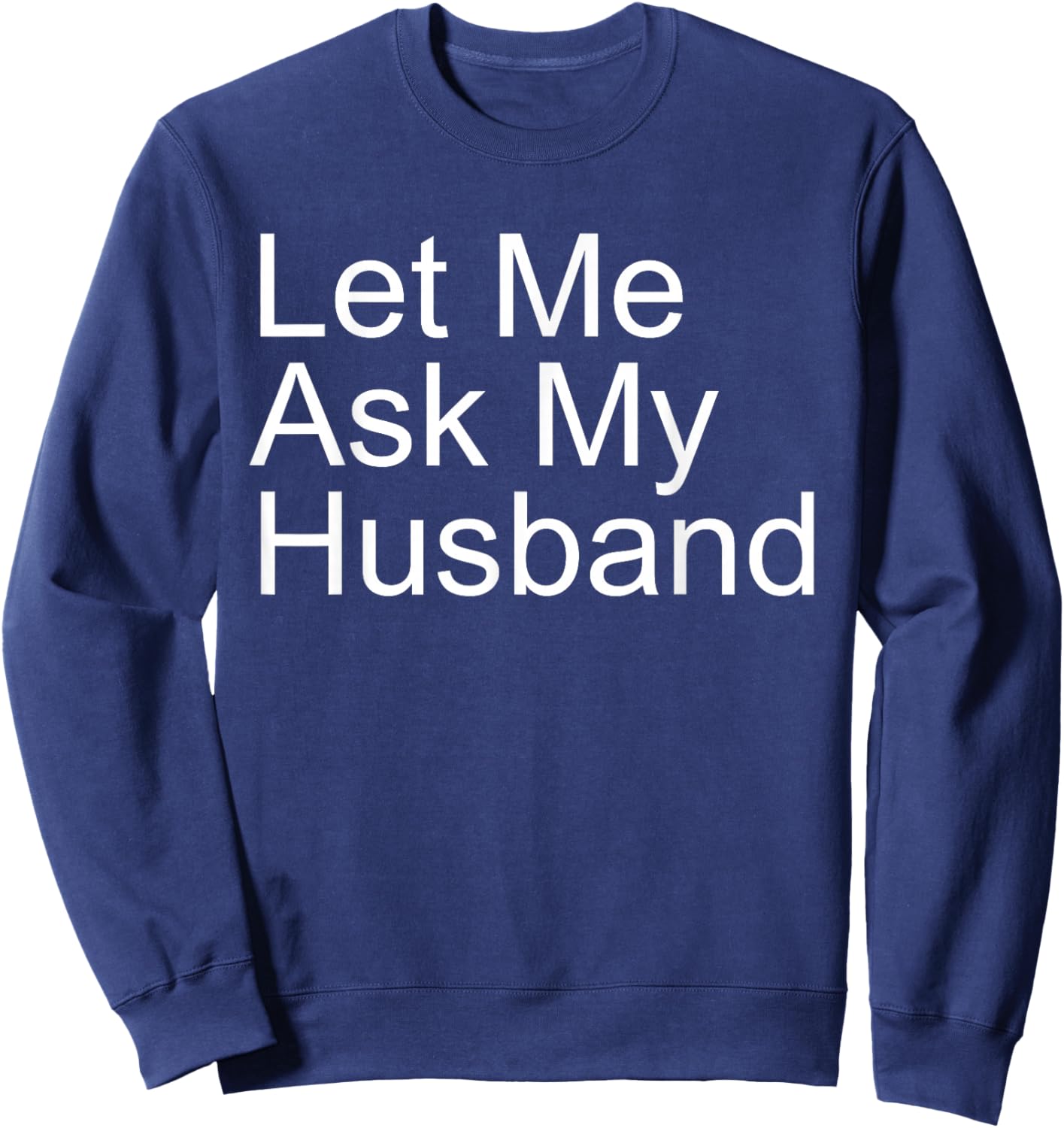 Let Me Ask My Husband Funny Wife Quote Saying Married Woman Sweatshirt - Sweatshirt | Navy