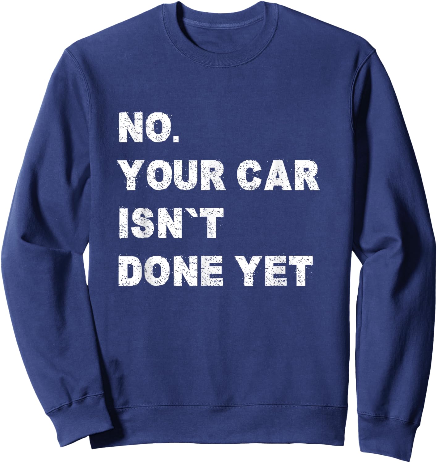 No Your Car Isn't Done Yet Car Mechanic Garage Auto Repair Sweatshirt - Sweatshirt | Navy