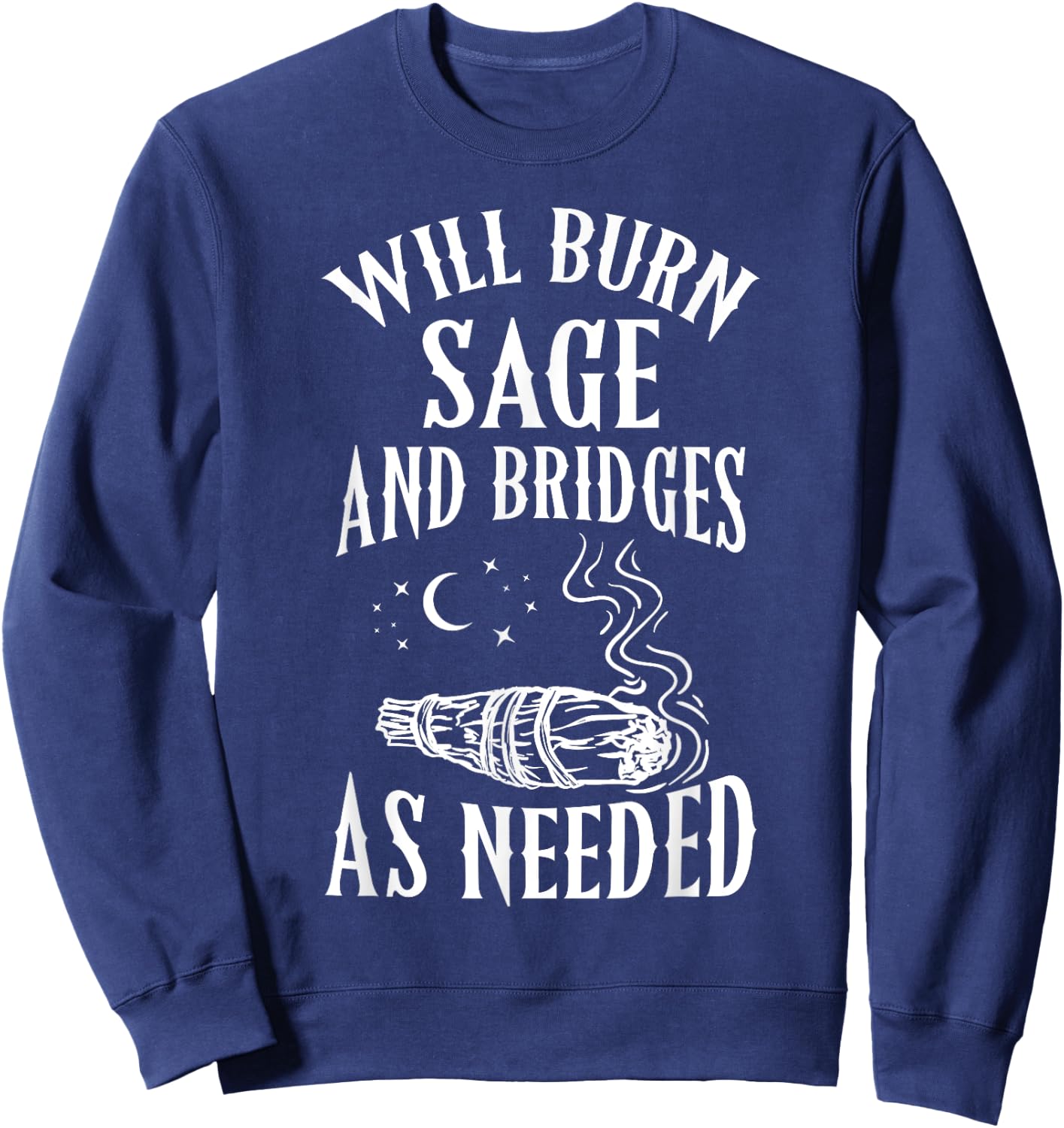 Will Burn Sage and Bridges as Needed Funny Witch Halloween Sweatshirt - Sweatshirt | Navy