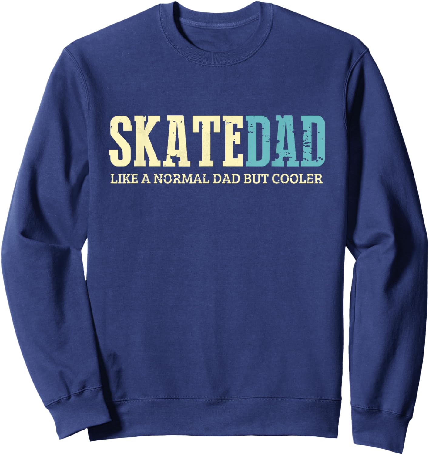 Skate Dad Like Normal Dad But Cooler Shirt Skater Dad Gifts Sweatshirt - Sweatshirt | Navy