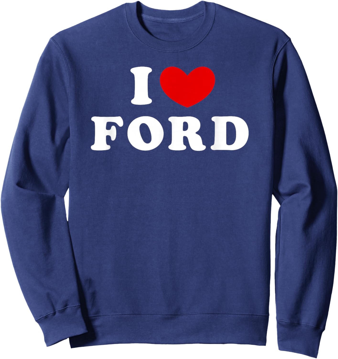 I Love Ford, I Love Ford Sweatshirt - Sweatshirt | Navy