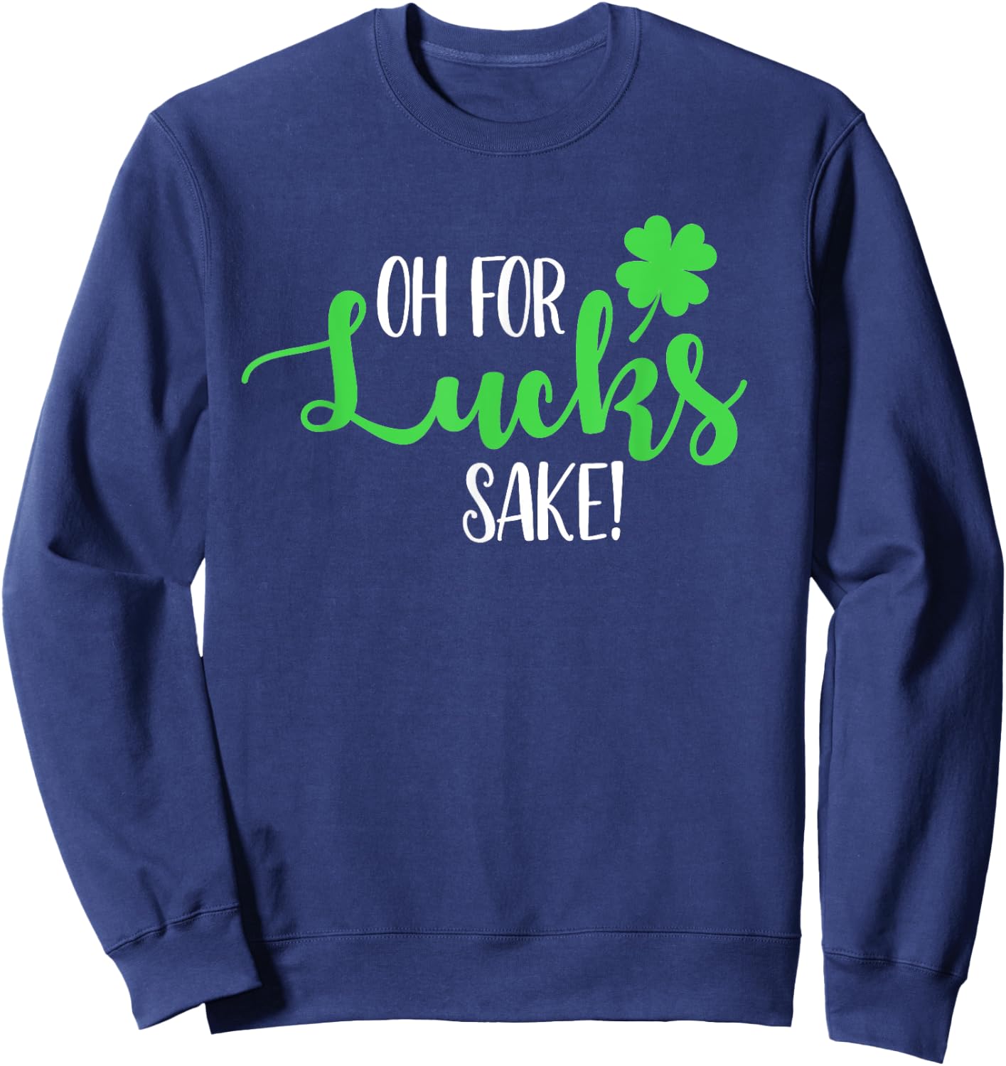 Oh For Lucks Sake For Your St Patricks Day Party Sweatshirt - Sweatshirt | Navy