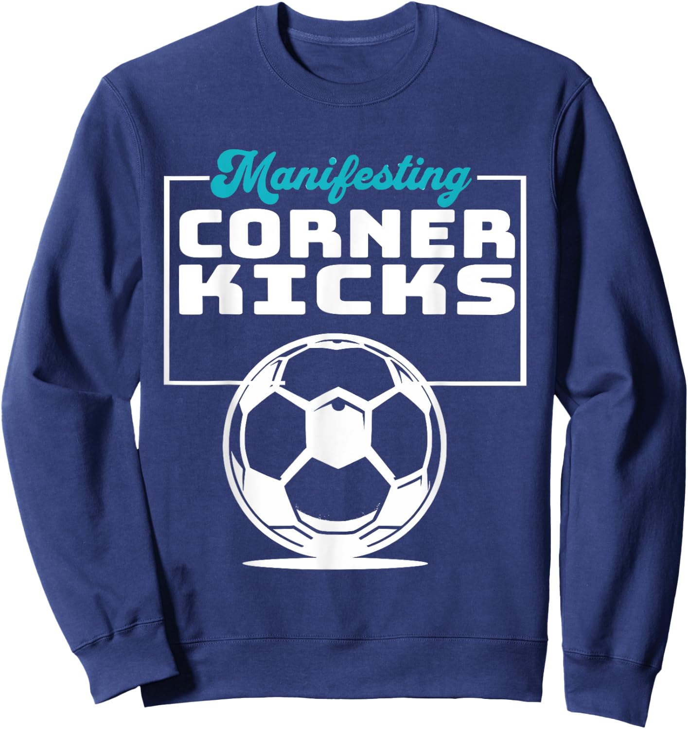 Manifesting Corner Kicks Soccer Player Fan Sweatshirt - Sweatshirt | Navy