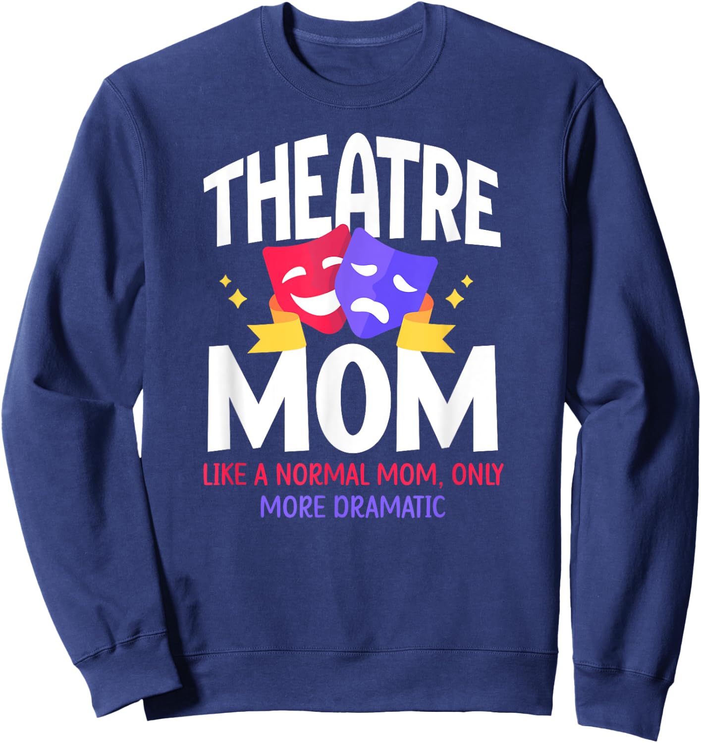 Theatre Mom Dramatic Theatre Actress Mom Theater Mother Sweatshirt - Sweatshirt | Navy