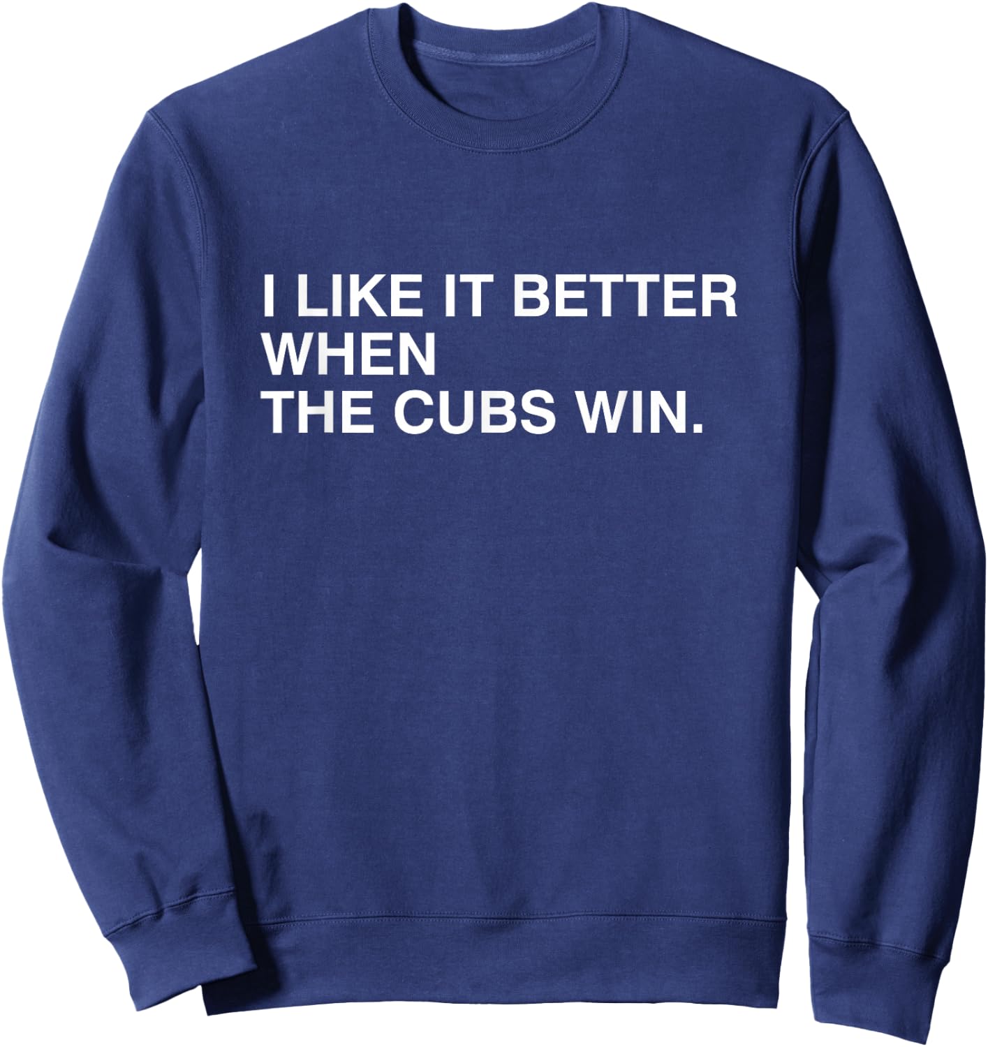 I Like It Better When The Cubs Win Sweatshirt - Sweatshirt | Navy