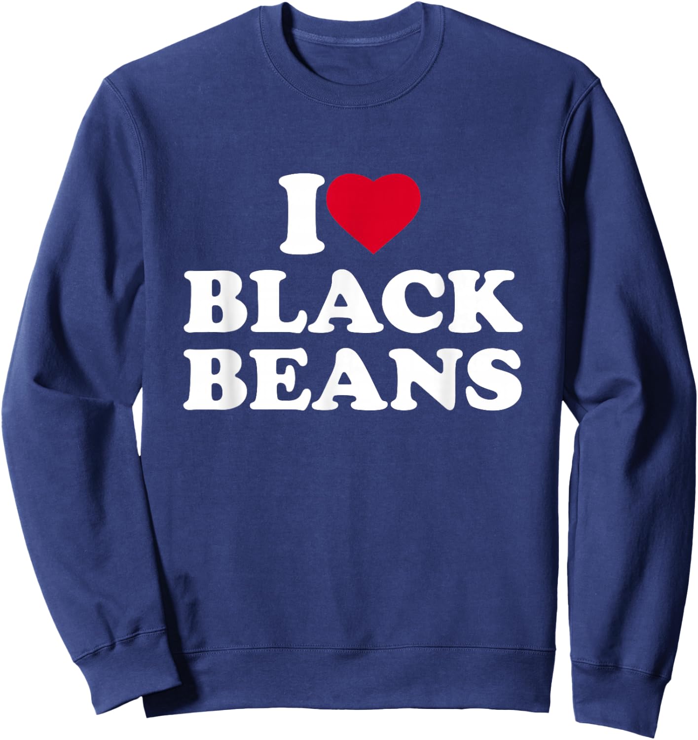 I Love Black Beans I Heart Black Beans Lover Sweatshirt - Sweatshirt | Navy