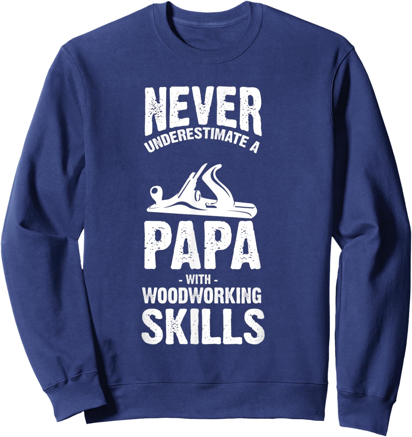 Never Underestimate a Papa With Woodworking Skills Sweatshirt - Sweatshirt | Navy