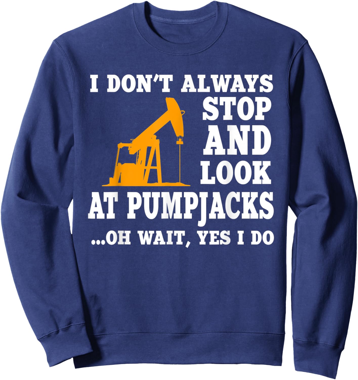 Funny Oilfield Lover Quote Oil Pumpjack Worker Drilling Sweatshirt - Sweatshirt | Navy