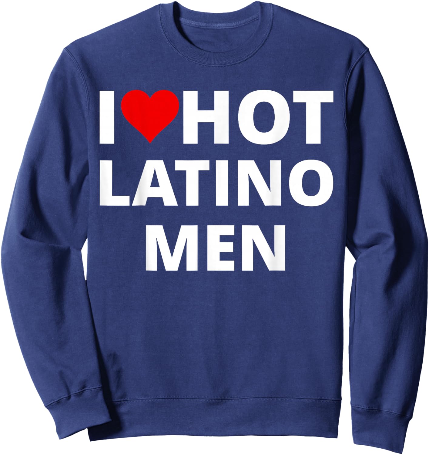 I Love Hot Latino Men, With A Red Heart Sweatshirt - Sweatshirt | Navy