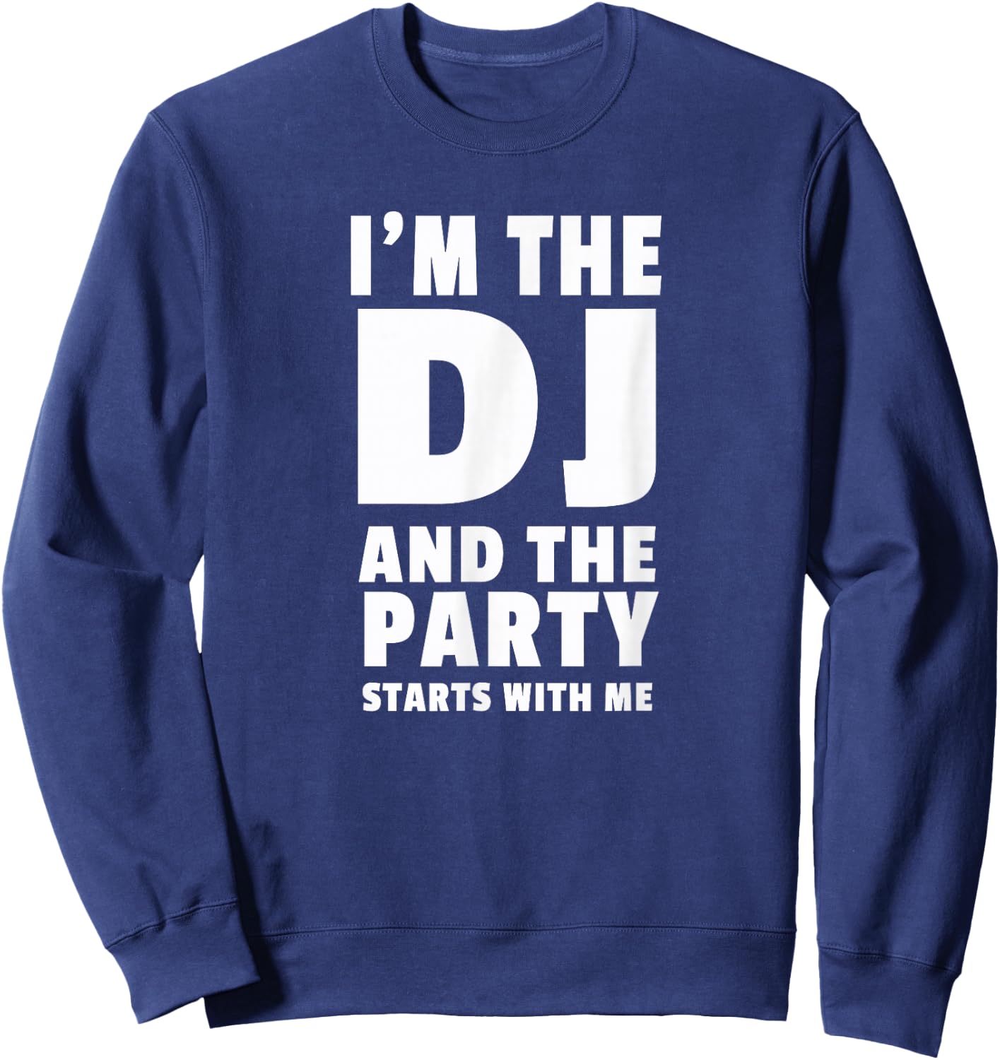 DJ Gift | I'm The DJ and the Party Starts With Me Sweatshirt - Sweatshirt | Navy