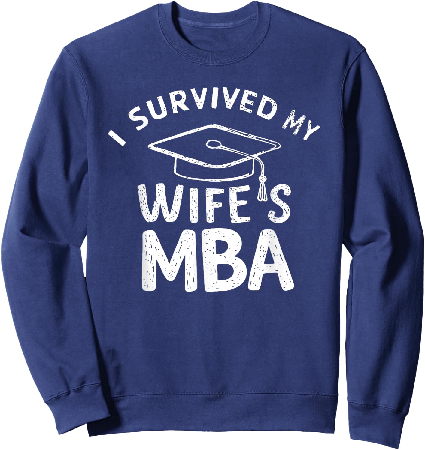 I Survived My Wife's MBA Graduation Supportive Husband Sweatshirt - Sweatshirt | Navy