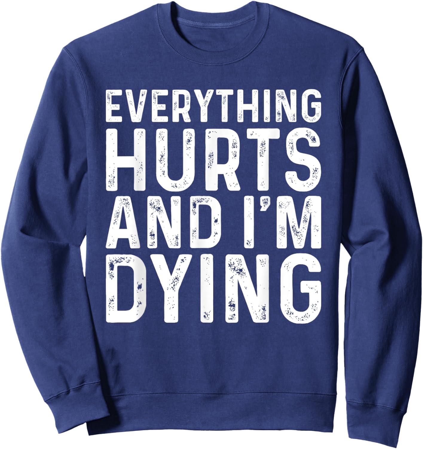 Everything Hurts & I'm Dying Funny Workout Sweatshirt - Sweatshirt | Navy
