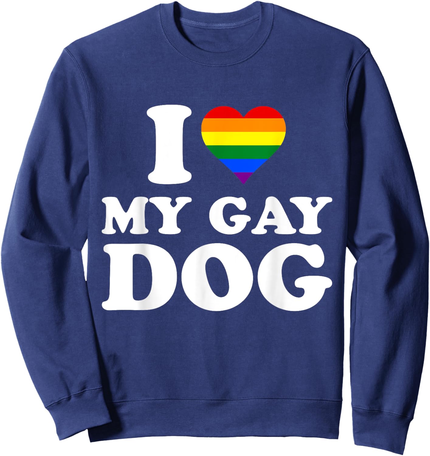 I Love My Gay Dog I Heart My Gay Dog Sweatshirt - Sweatshirt | Navy