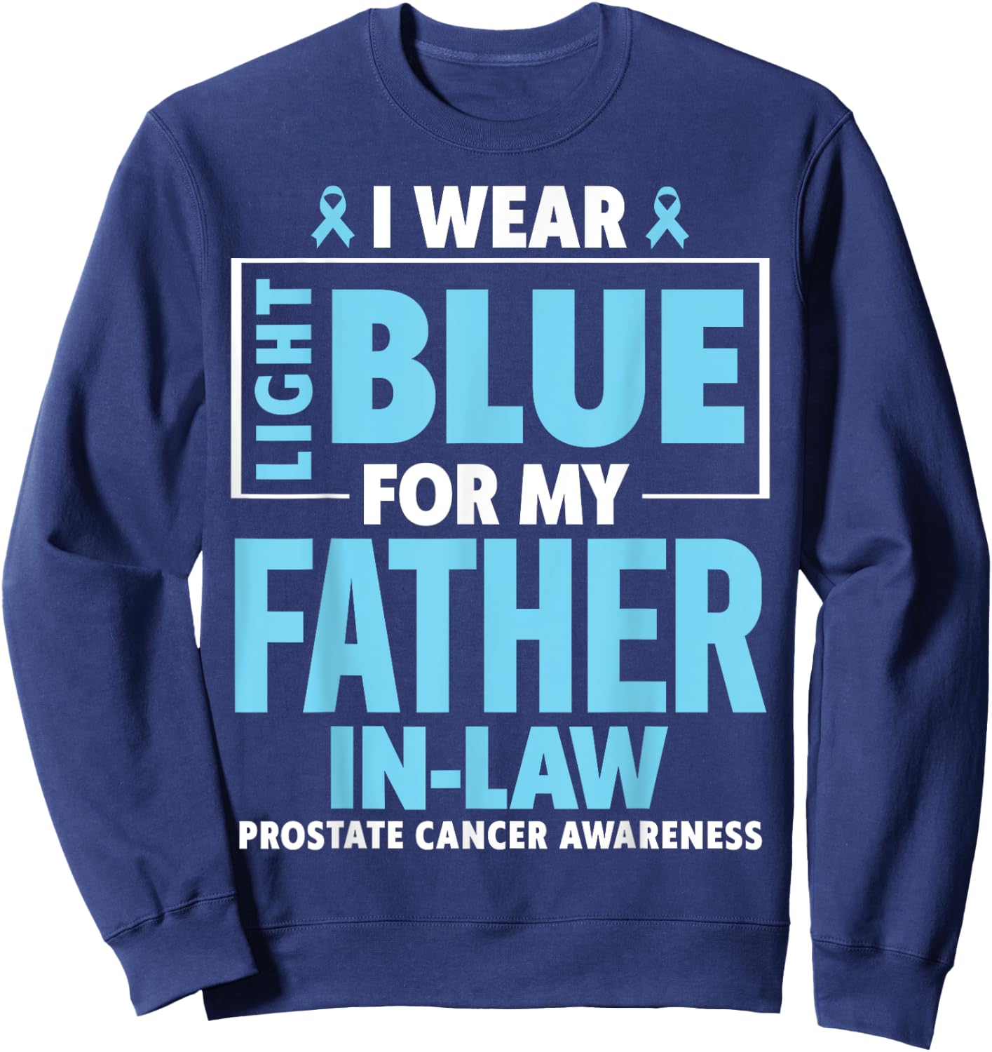 I wear Light Blue For My Father In Law Prostate Cancer Sweatshirt - Sweatshirt | Navy