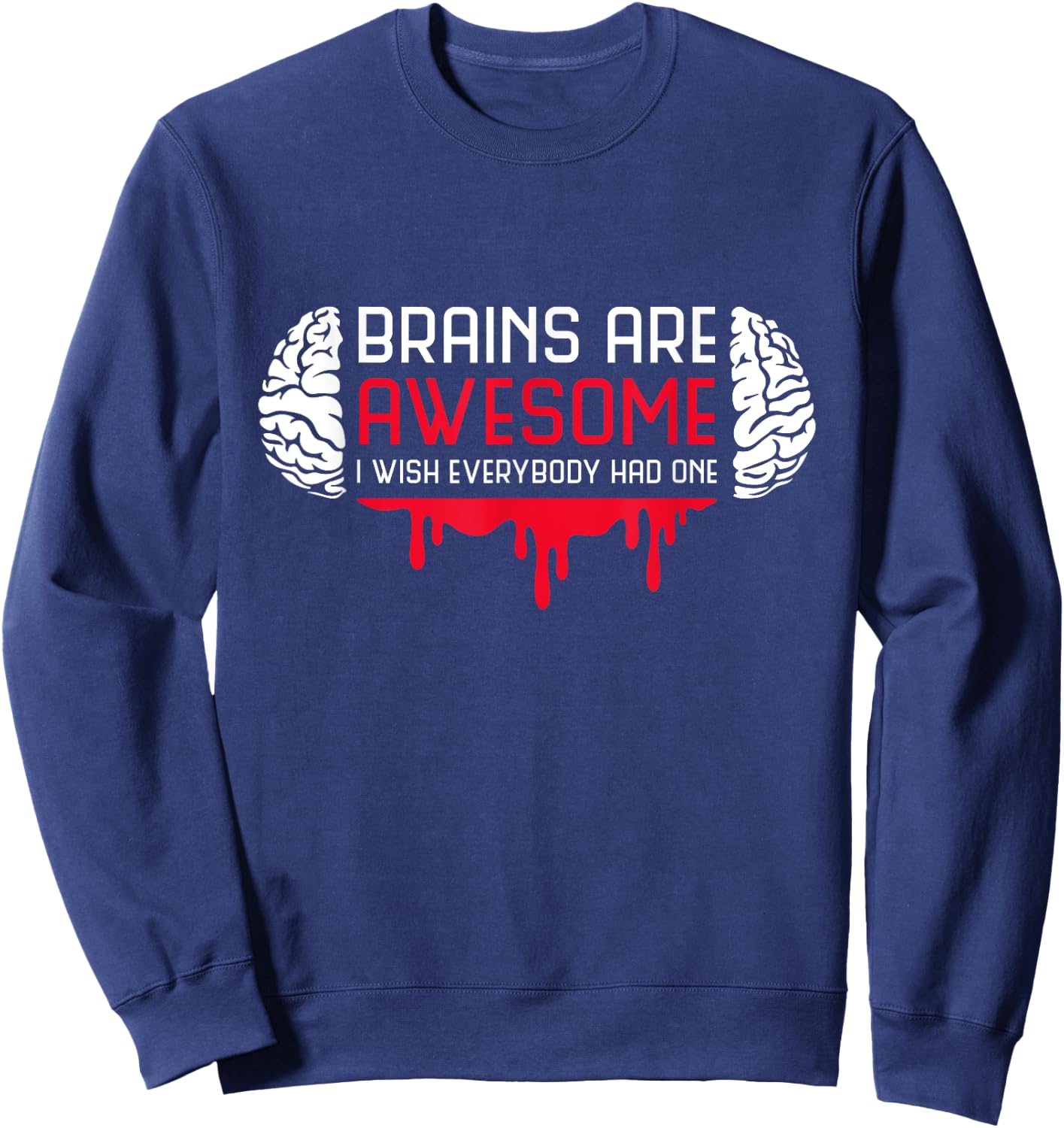 Brains Are Awesome I Wish Everybody Had One Brain Blood Sweatshirt - Sweatshirt | Navy