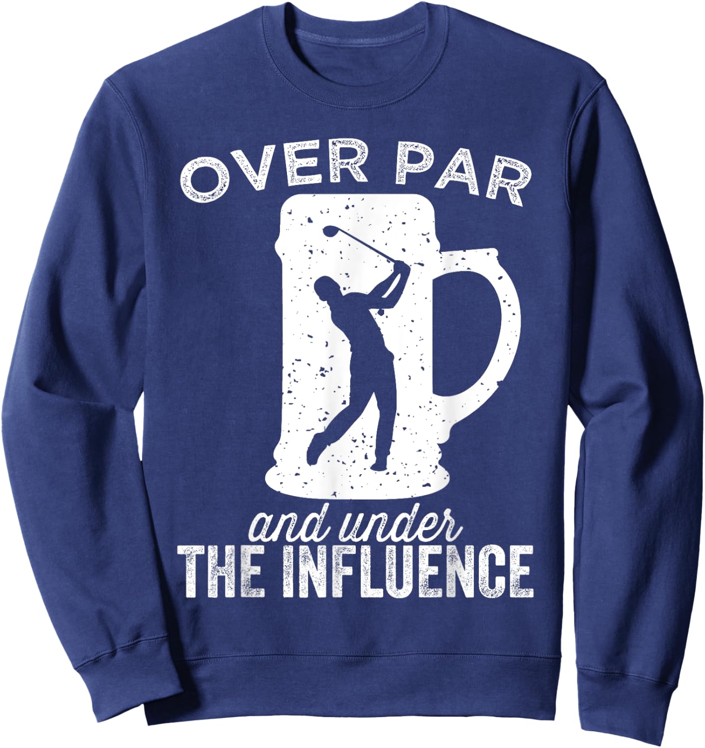 Over Par And Under The Influence Funny Golf Drinking Sweatshirt - Sweatshirt | Navy