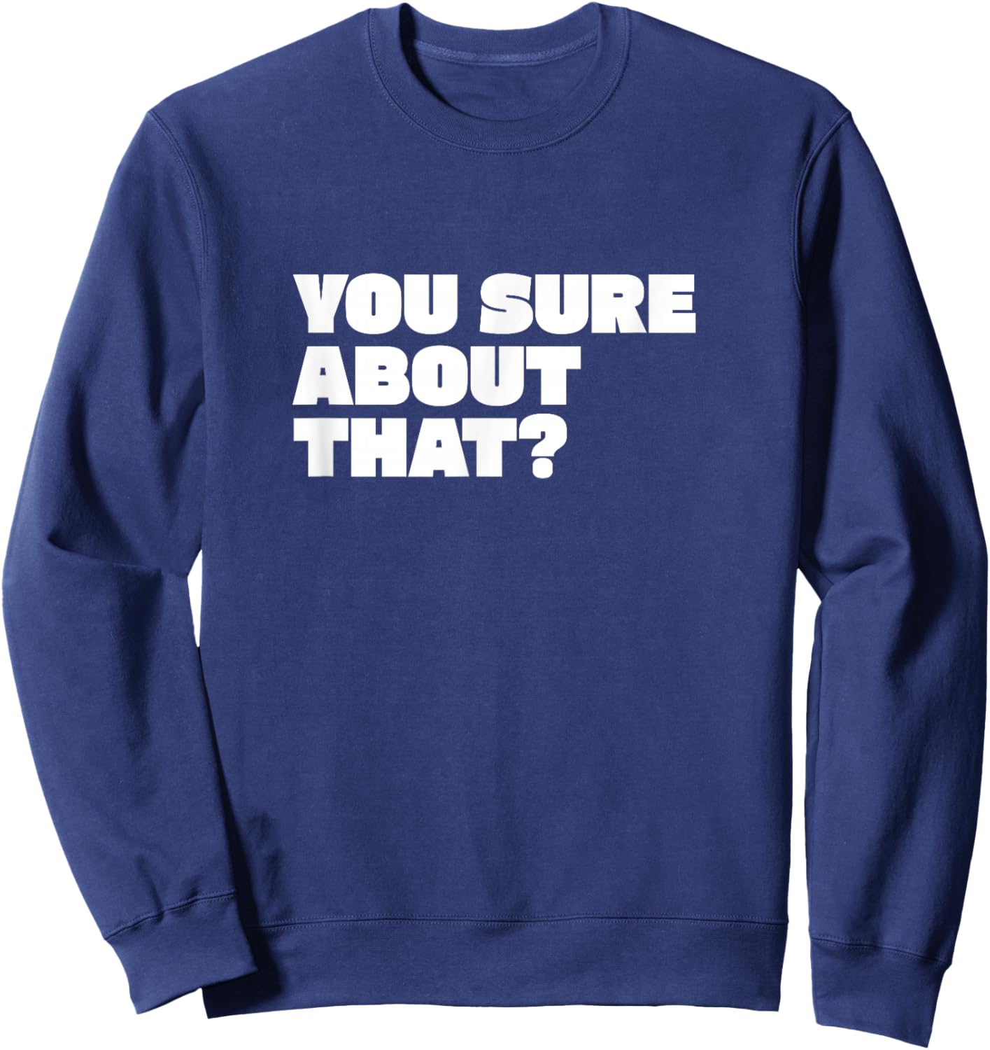 You Sure About That? I Think You Should Leave Sweatshirt - Sweatshirt | Navy