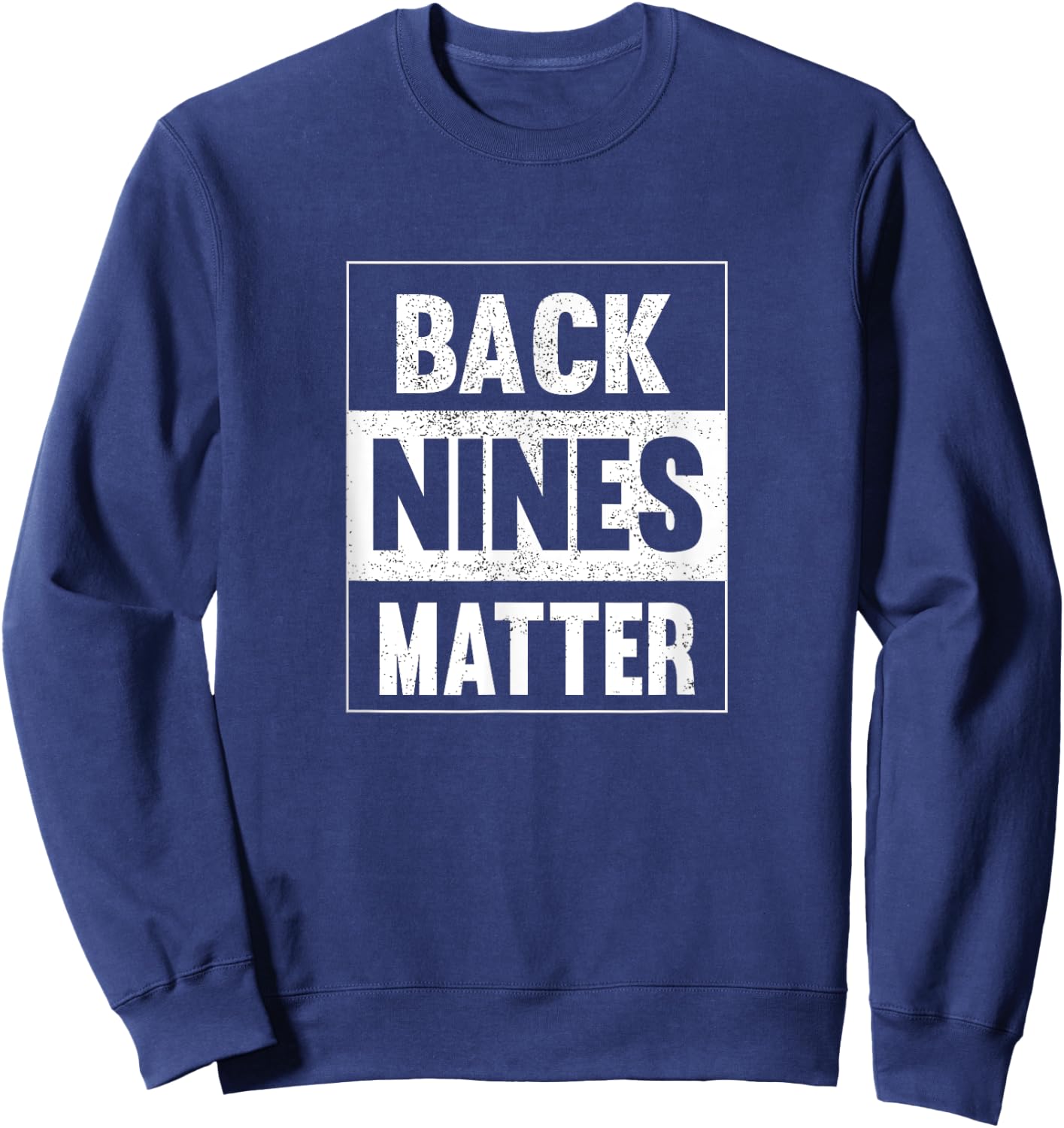 Back Nines Matter Funny Golf Lover Gift Distressed Sweatshirt - Sweatshirt | Navy