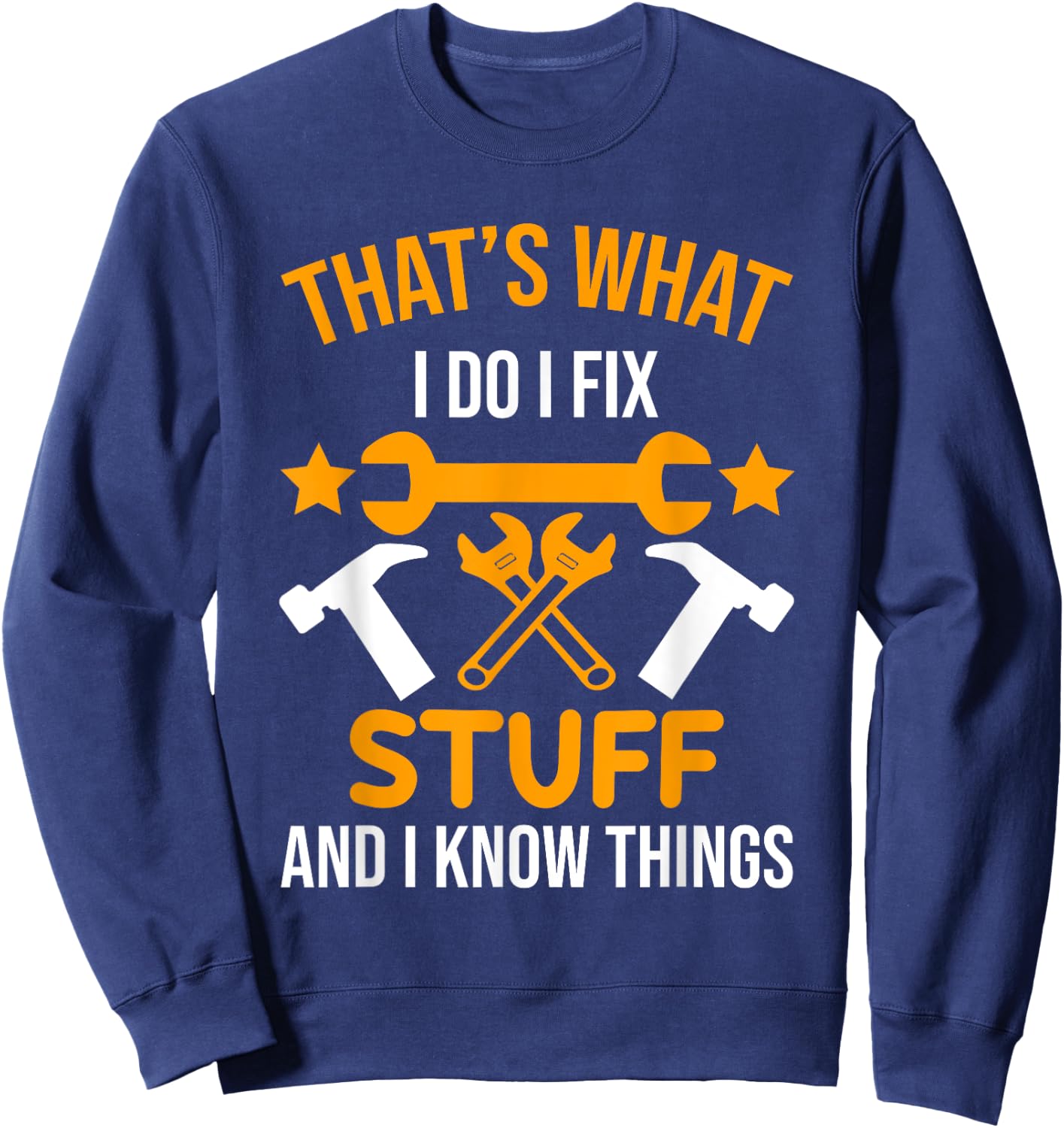 That's What I Do I Fix Stuff And I Know Things Men Funny Sweatshirt - Sweatshirt | Navy
