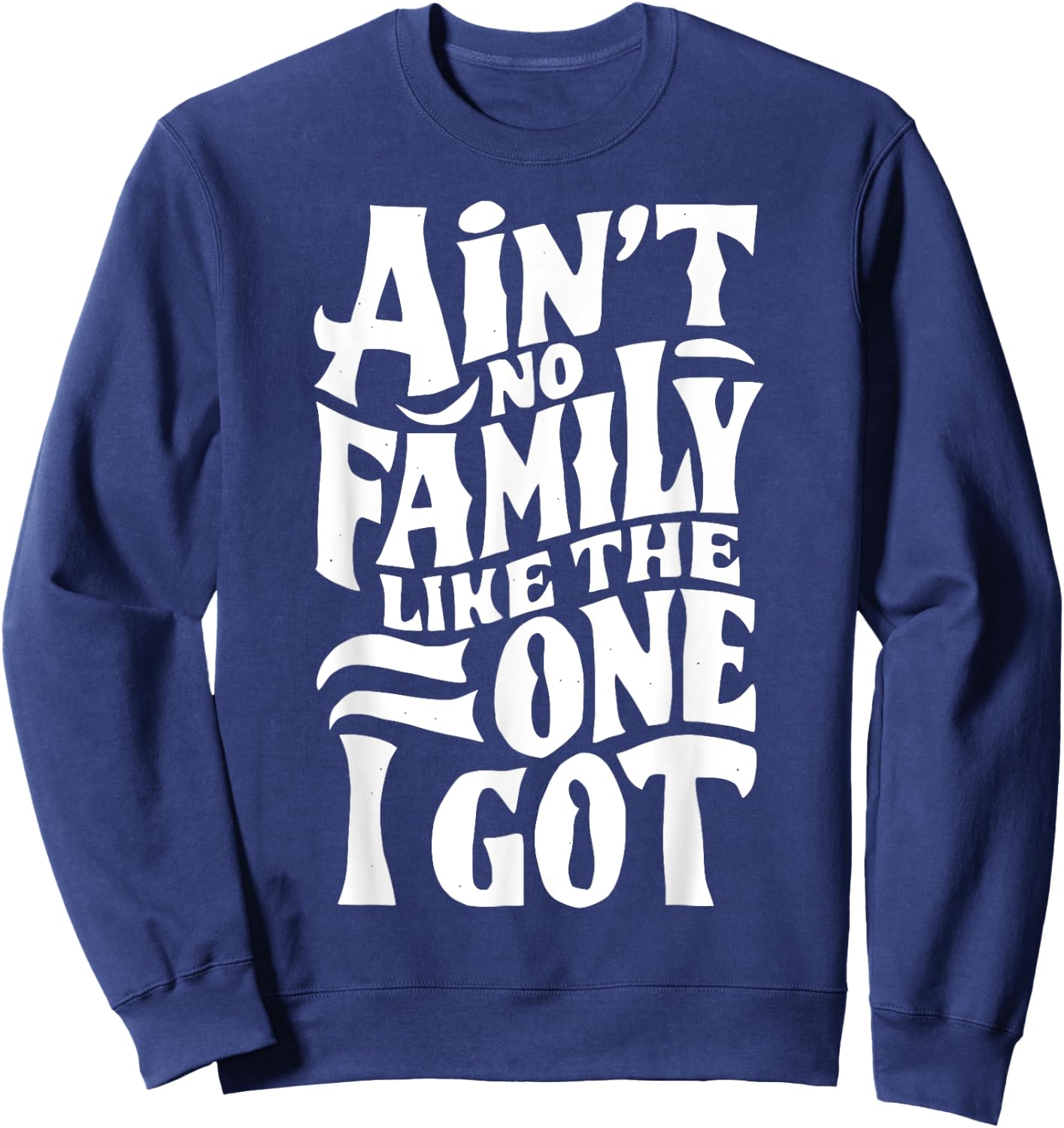 Ain't No Family Like The One I Got For Family Sweatshirt - Sweatshirt | Navy