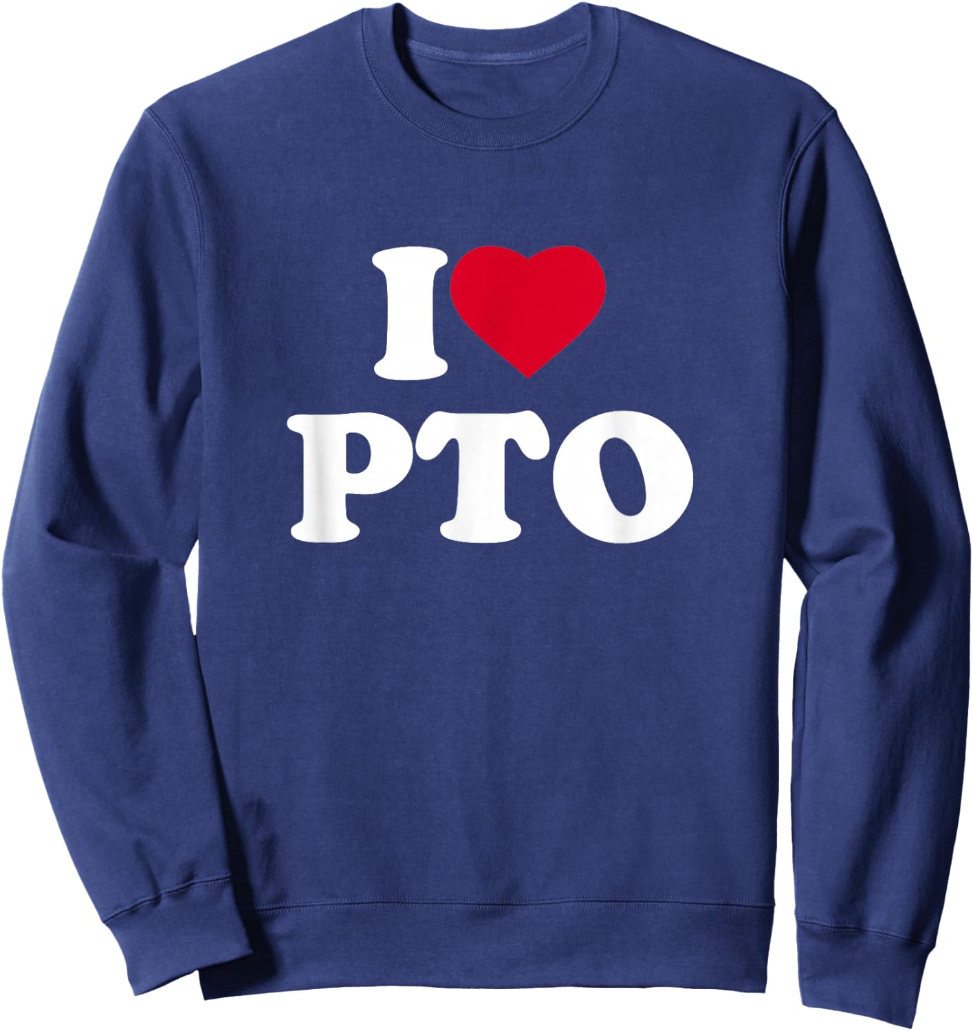 I Love Heart PTO Lover Paid Time Off Volunteer School Sweatshirt - Sweatshirt | Navy