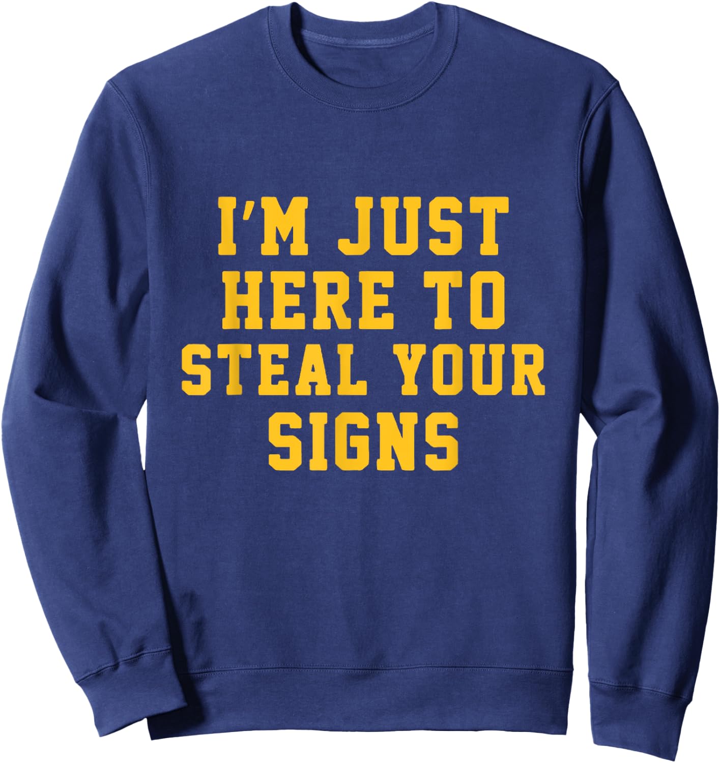 I'm Just Here To Steal Your Signs Sweatshirt - Sweatshirt | Navy