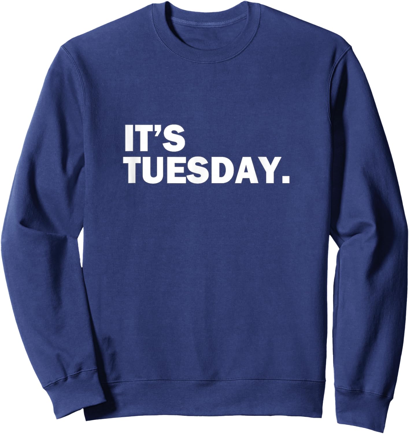 It's Tuesday Day of the Week Funny Weekly Daily Sweatshirt - Sweatshirt | Navy