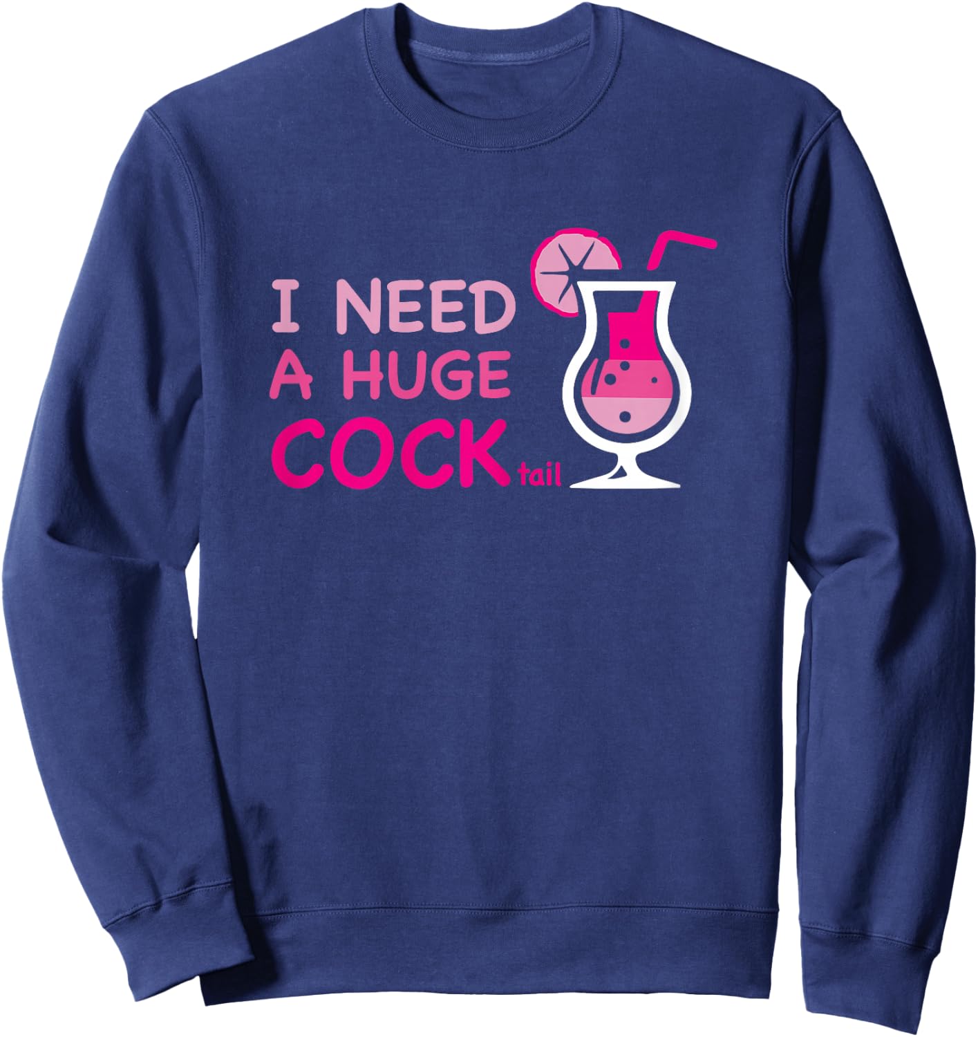 I Need a Huge COCKtail Adult Joke Outfit Party Cocktail Sweatshirt - Sweatshirt | Navy