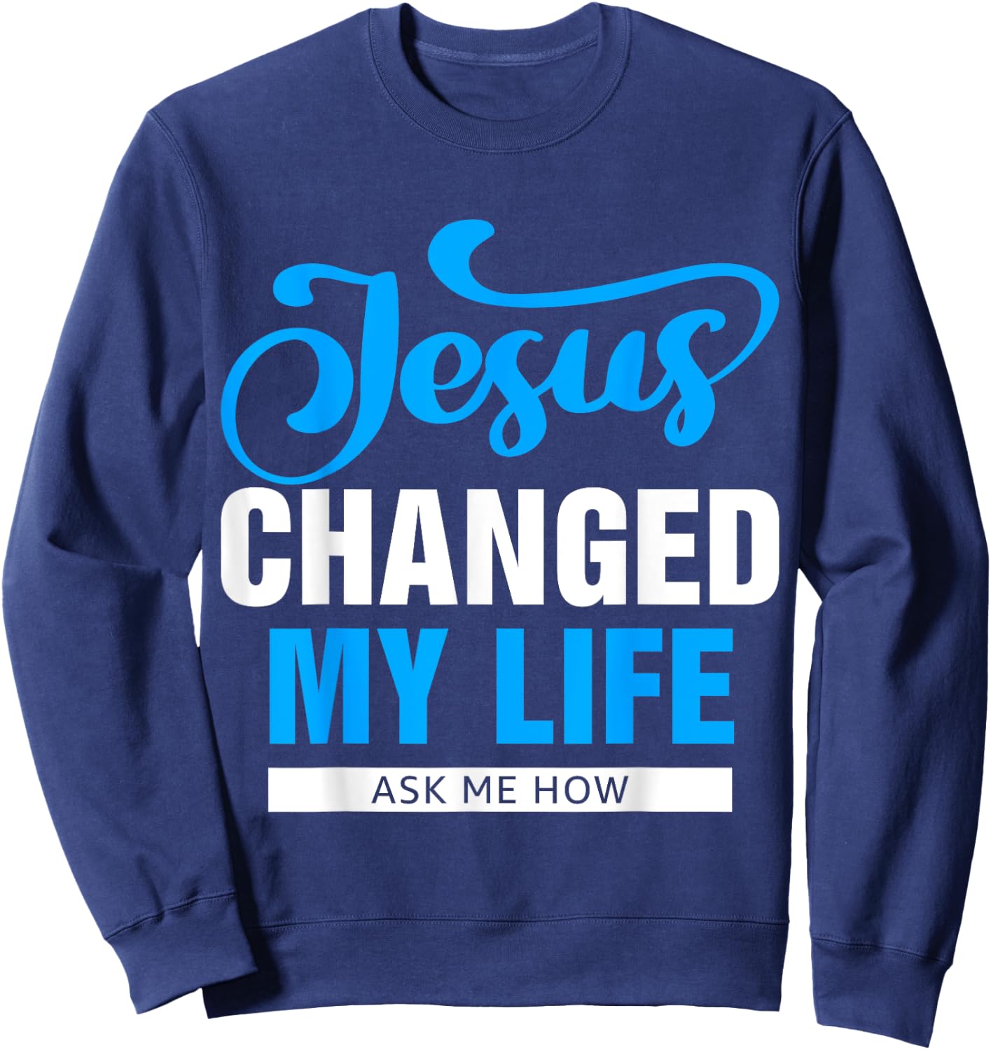 Jesus Changed My Life Ask Me How Sweatshirt - Sweatshirt | Navy