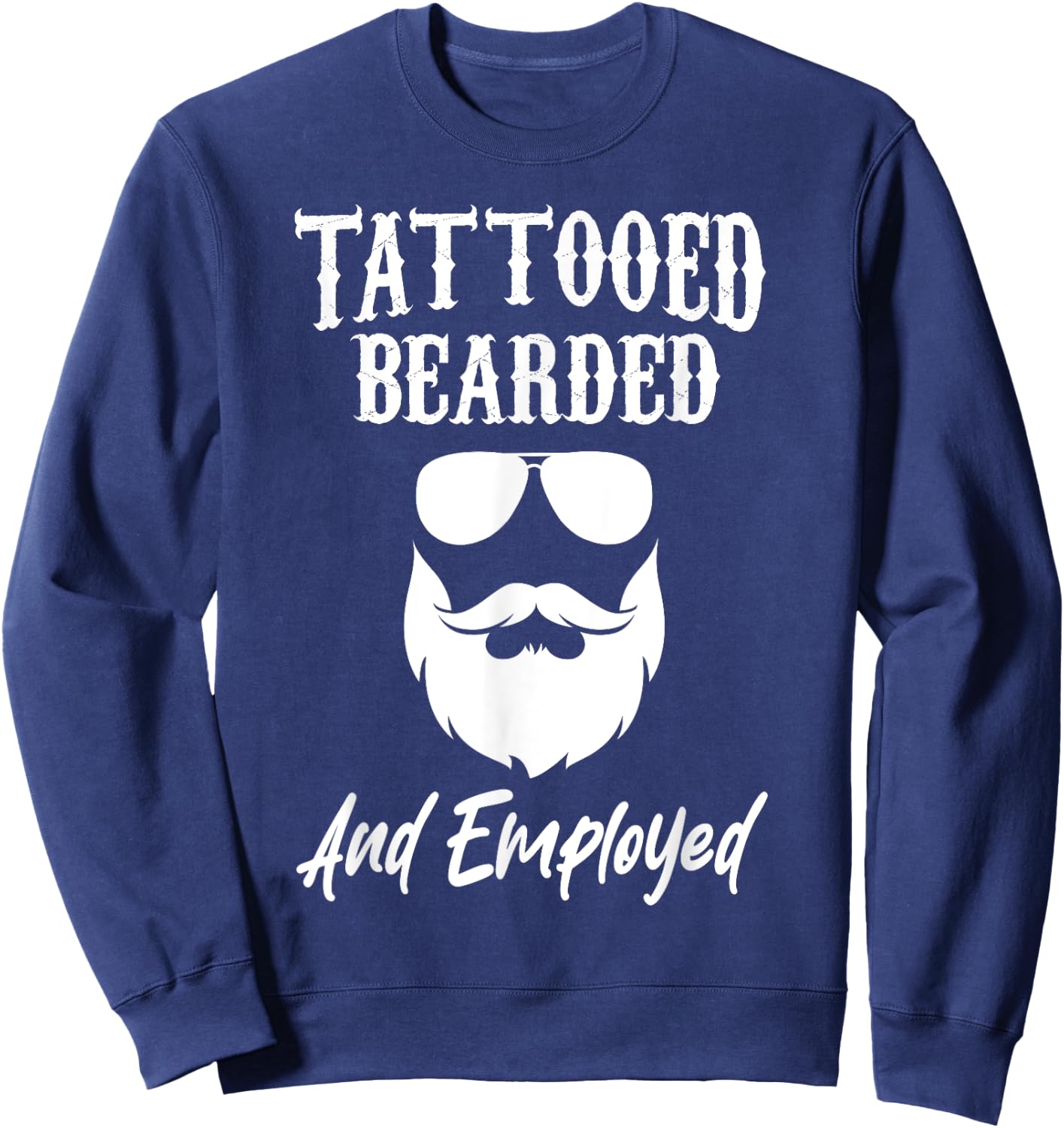 Tattoo Beard Tattooed Bearded And Employed Barber Funny Sweatshirt - Sweatshirt | Navy