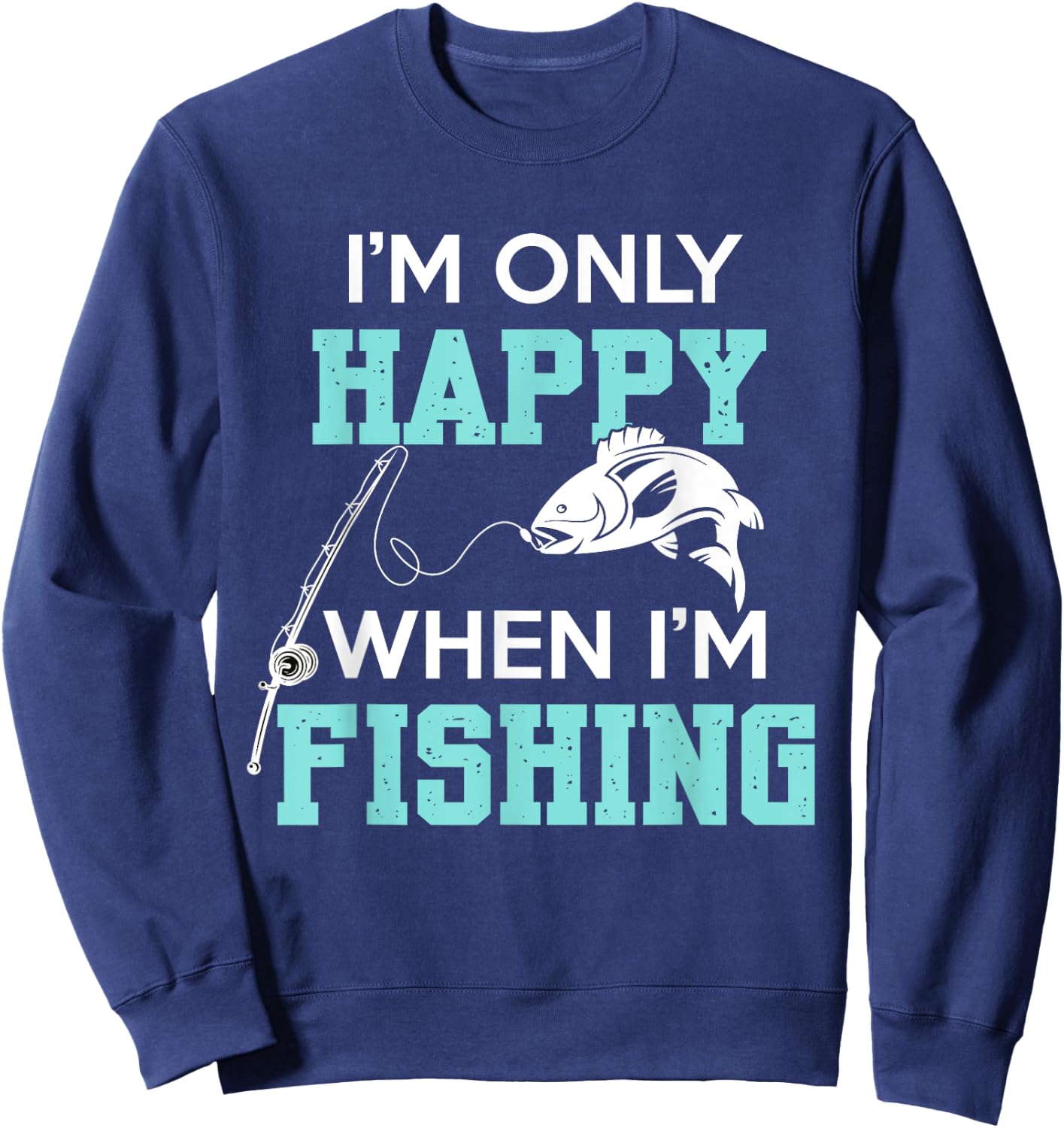 I'm only Happy When I'm Fishing Father's Day Fisherman Fish Sweatshirt - Sweatshirt | Navy