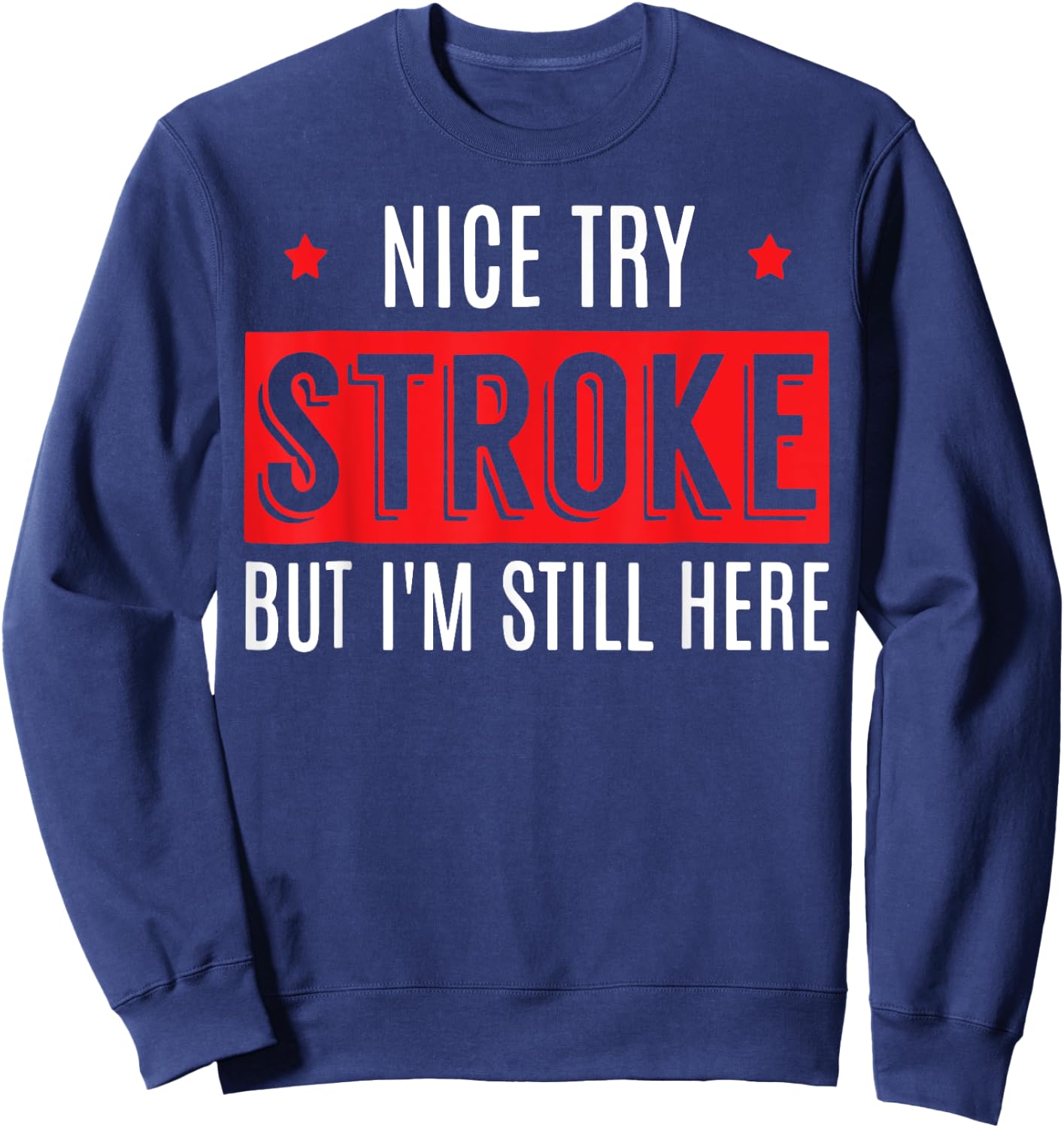 Nice Try Stroke But I'm Still Here Sweatshirt - Sweatshirt | Navy