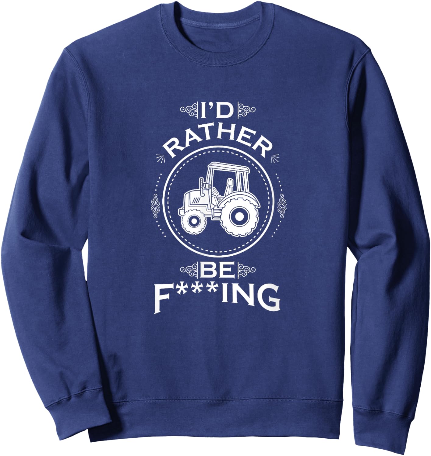 I'd Rather Be F-Ing Farming Tractor Farmer Sweatshirt - Sweatshirt | Navy