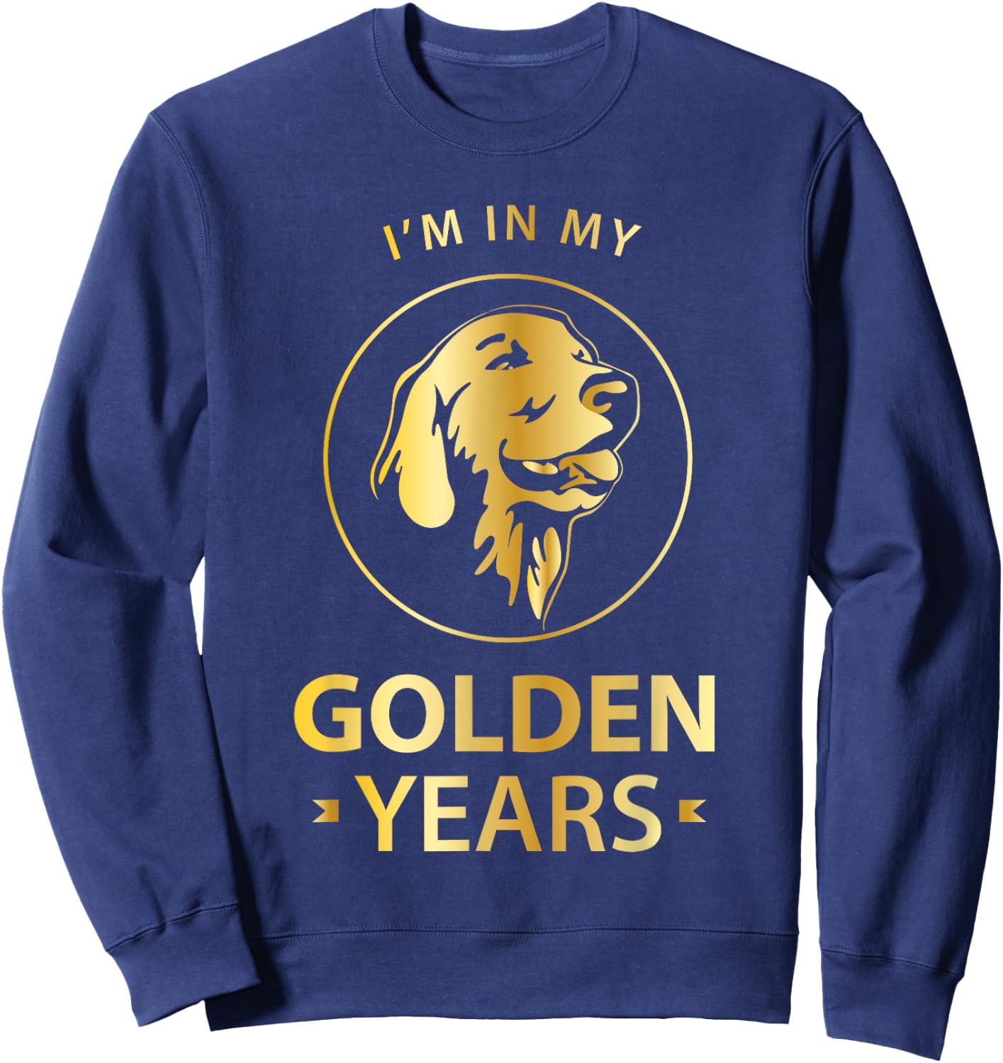 Golden Retriever Dog Lovers - I'm In My Golden Years Sweatshirt - Sweatshirt | Navy