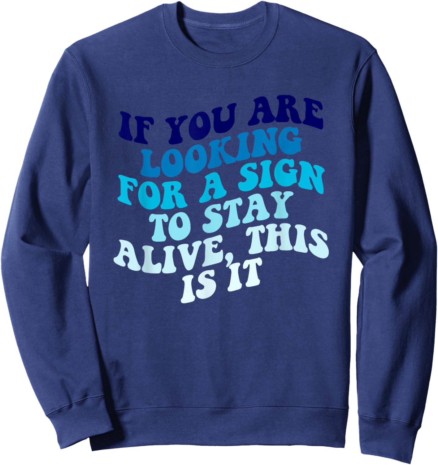 If You Are Looking For A Sign To Stay Alive Apparel Sweatshirt - Sweatshirt | Navy