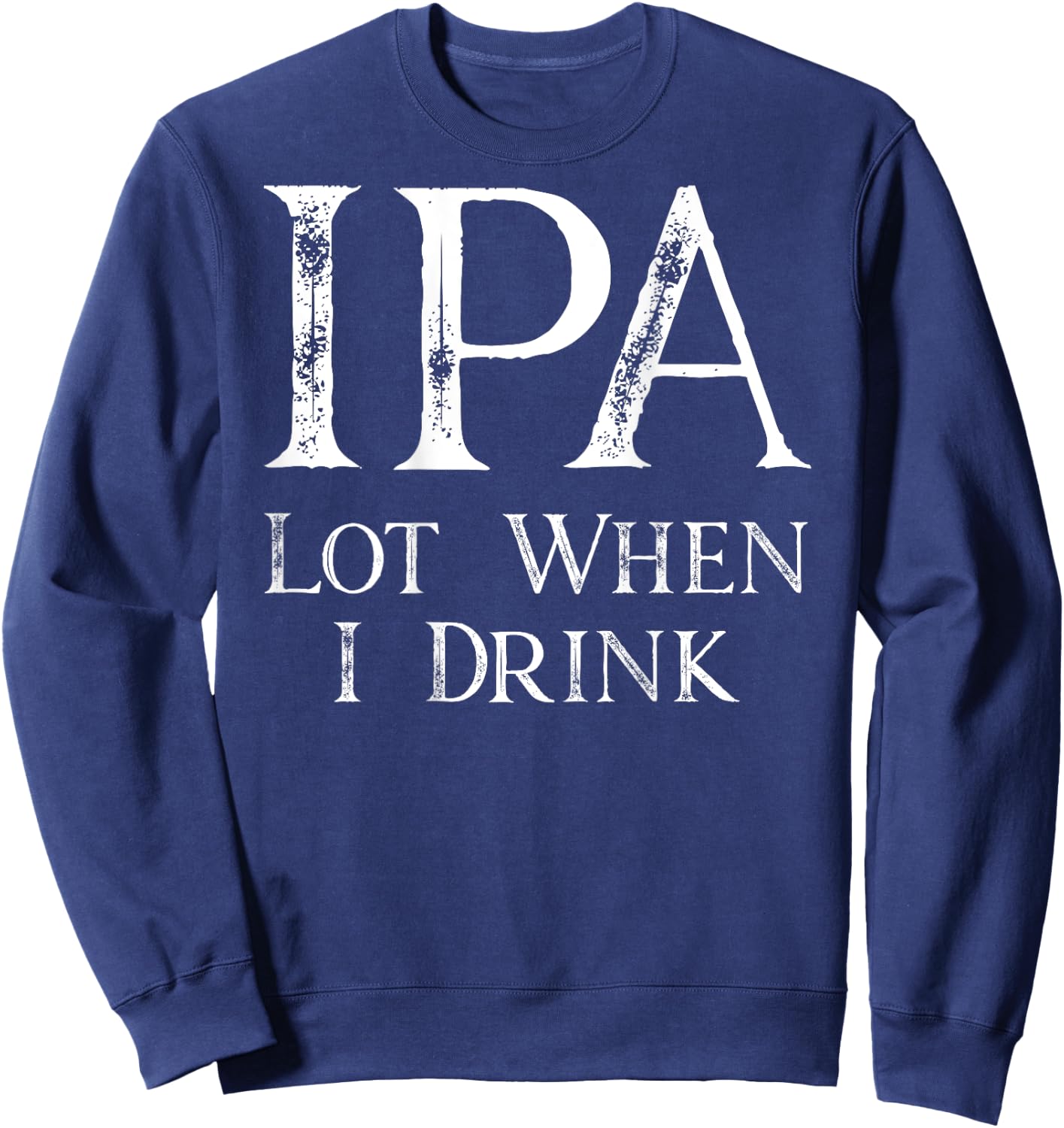 Design ON BACK - IPA Lot When I Drink Sweatshirt - Sweatshirt | Navy