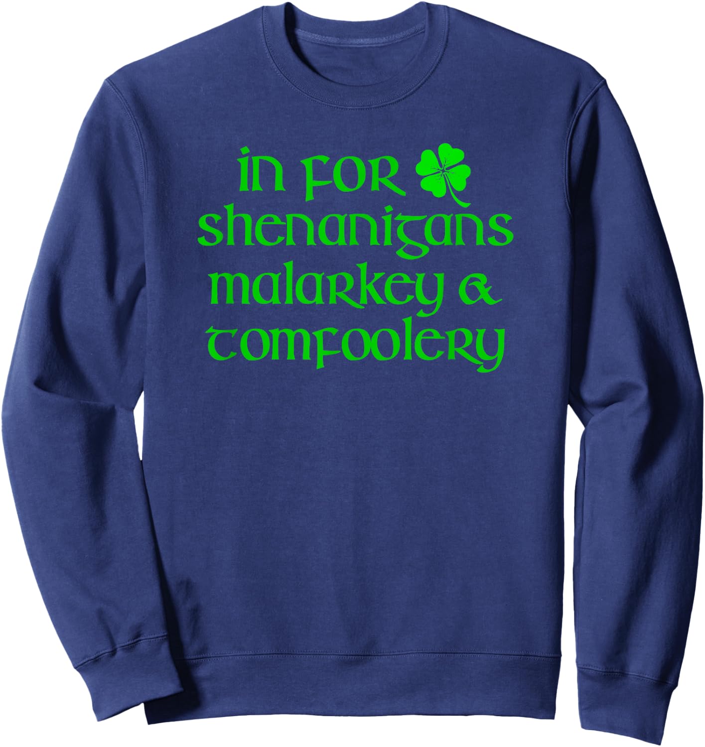 IN FOR SHENANIGANS MALARKEY TOMFOOLERY Funny St Patricks Day Sweatshirt - Sweatshirt | Navy
