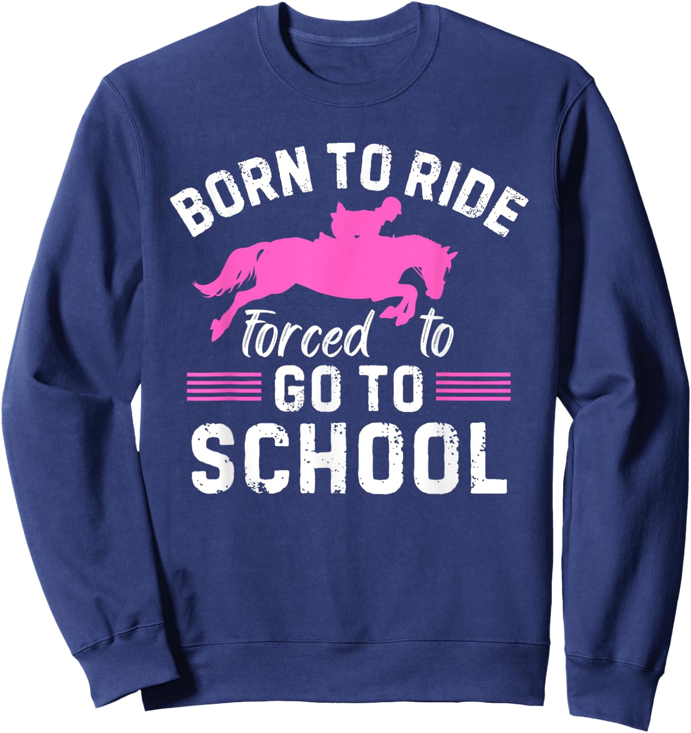 Born Ride Horse Forced To Go To School Funny Barrel Racing Sweatshirt - Sweatshirt | Navy
