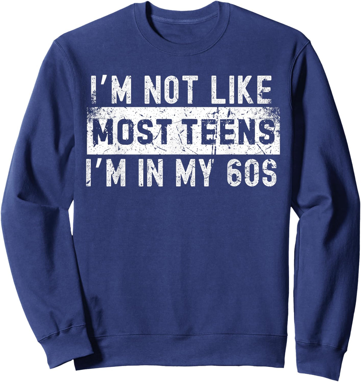 I'm Not Like Most Teens I'm in My 60s Sweatshirt - Sweatshirt | Navy
