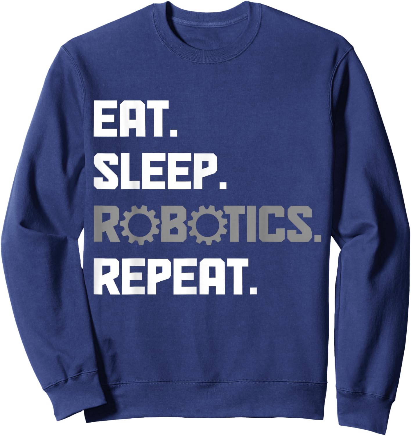 Eat Sleep Robotics Engineering Repeat Funny Robot Engineer Sweatshirt - Sweatshirt | Navy