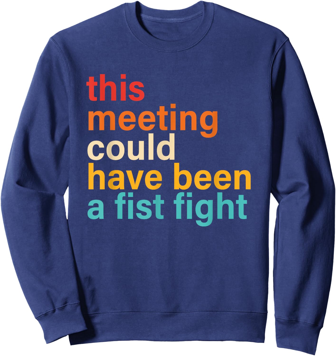 This Meeting Could Have Been A Fist Fight Funny Saying Sweatshirt - Sweatshirt | Navy