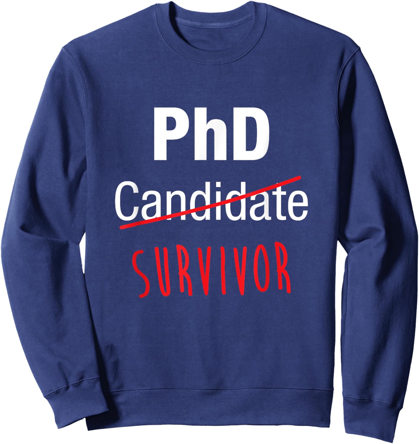 PhD Candidate Survivor Shirt, Funny Cute PhD Graduation Gift Sweatshirt - Sweatshirt | Navy