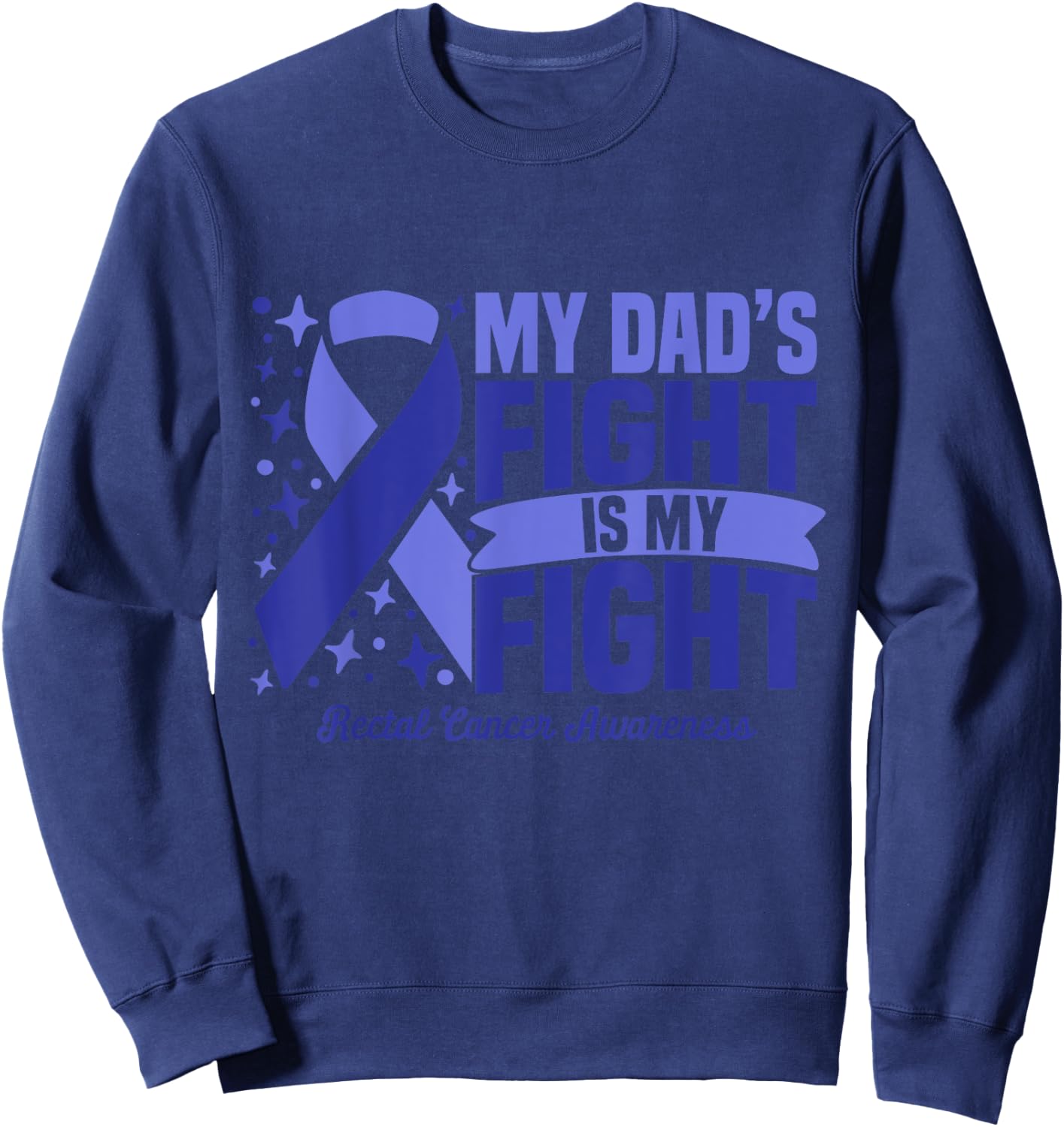 My Dad's Fight Is My Fight Rectal Cancer Awareness Cure Sweatshirt - Sweatshirt | Navy