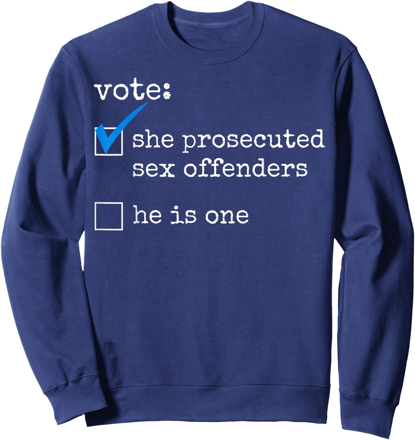 Vote She Prosecuted Sex Offenders He Is One Sweatshirt - Sweatshirt | Navy