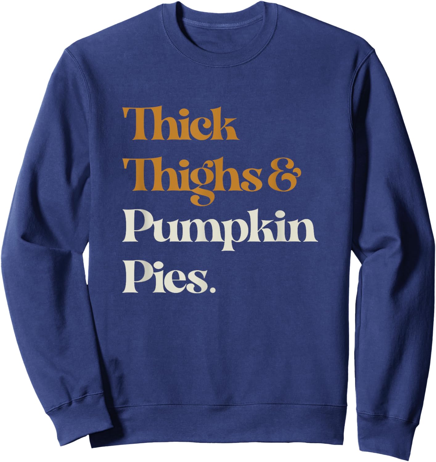 Funny Thick Thighs Pumpkin Pie Thanksgiving Sweatshirt - Sweatshirt | Navy